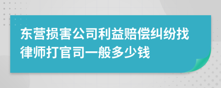 东营损害公司利益赔偿纠纷找律师打官司一般多少钱