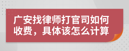 广安找律师打官司如何收费，具体该怎么计算