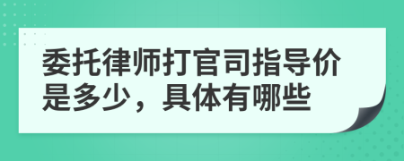 委托律师打官司指导价是多少，具体有哪些