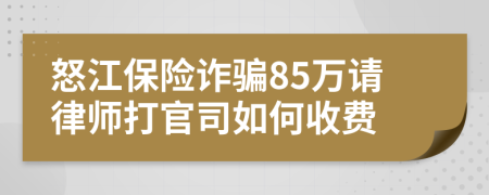 怒江保险诈骗85万请律师打官司如何收费