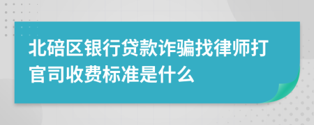 北碚区银行贷款诈骗找律师打官司收费标准是什么