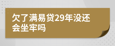 欠了满易贷29年没还会坐牢吗