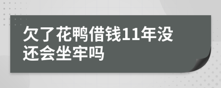 欠了花鸭借钱11年没还会坐牢吗