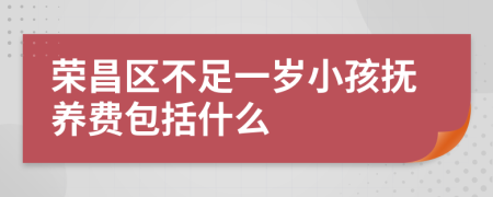 荣昌区不足一岁小孩抚养费包括什么