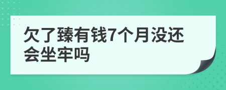 欠了臻有钱7个月没还会坐牢吗