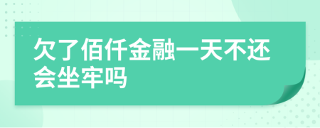 欠了佰仟金融一天不还会坐牢吗