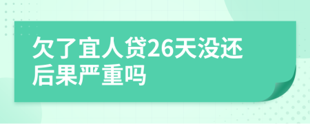 欠了宜人贷26天没还后果严重吗