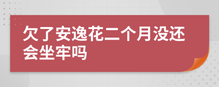 欠了安逸花二个月没还会坐牢吗