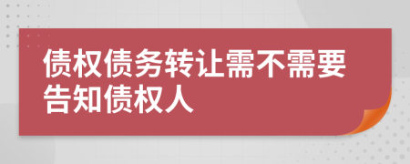 债权债务转让需不需要告知债权人