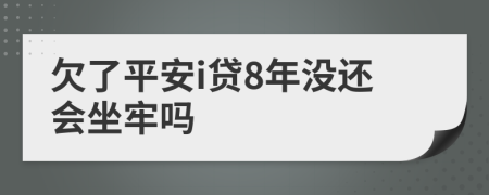 欠了平安i贷8年没还会坐牢吗