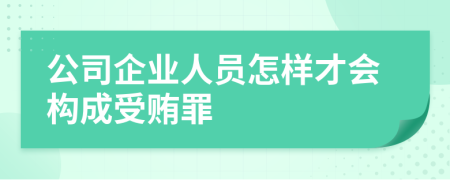 公司企业人员怎样才会构成受贿罪