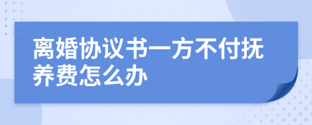 离婚协议书一方不付抚养费怎么办