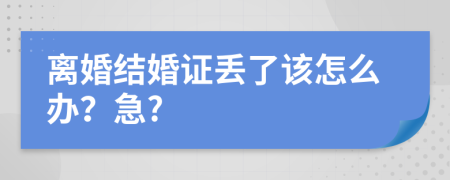 离婚结婚证丢了该怎么办？急?