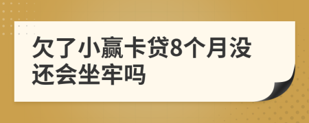 欠了小赢卡贷8个月没还会坐牢吗
