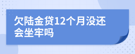 欠陆金贷12个月没还会坐牢吗