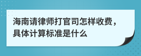 海南请律师打官司怎样收费，具体计算标准是什么