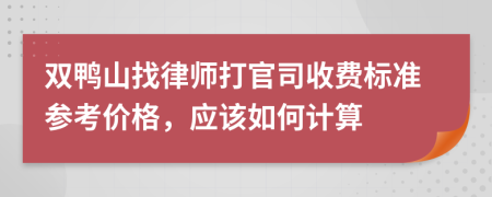 双鸭山找律师打官司收费标准参考价格，应该如何计算