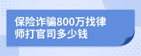 保险诈骗800万找律师打官司多少钱