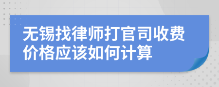 无锡找律师打官司收费价格应该如何计算