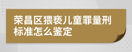 荣昌区猥亵儿童罪量刑标准怎么鉴定