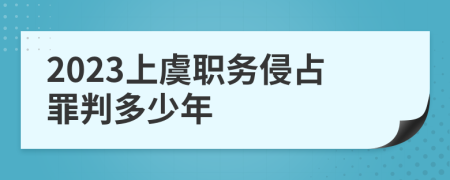 2023上虞职务侵占罪判多少年