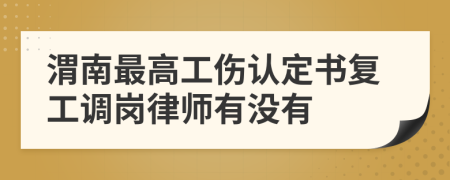 渭南最高工伤认定书复工调岗律师有没有