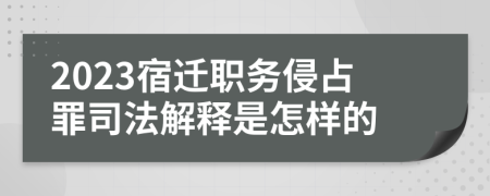 2023宿迁职务侵占罪司法解释是怎样的