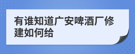 有谁知道广安啤酒厂修建如何给