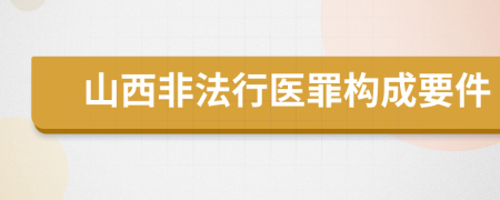 山西非法行医罪构成要件