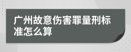 广州故意伤害罪量刑标准怎么算