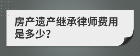 房产遗产继承律师费用是多少？