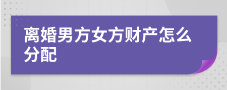 离婚男方女方财产怎么分配
