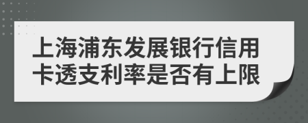 上海浦东发展银行信用卡透支利率是否有上限