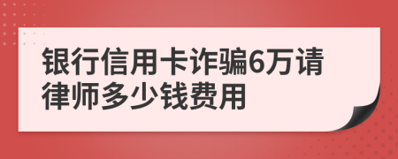 银行信用卡诈骗6万请律师多少钱费用