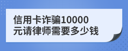 信用卡诈骗10000元请律师需要多少钱