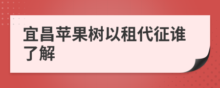 宜昌苹果树以租代征谁了解