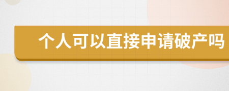 个人可以直接申请破产吗