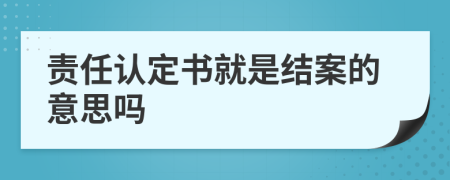 责任认定书就是结案的意思吗
