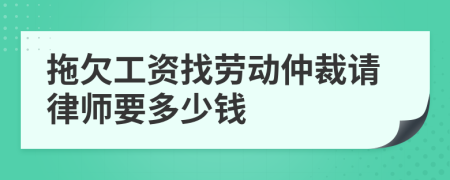 拖欠工资找劳动仲裁请律师要多少钱