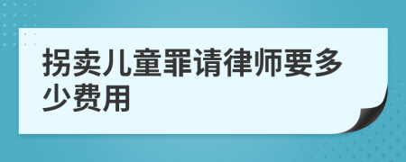 拐卖儿童罪请律师要多少费用