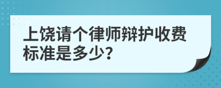 上饶请个律师辩护收费标准是多少？