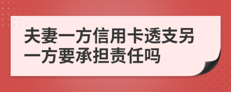 夫妻一方信用卡透支另一方要承担责任吗