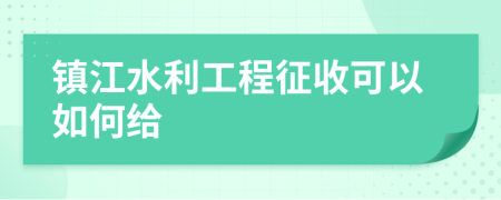 镇江水利工程征收可以如何给