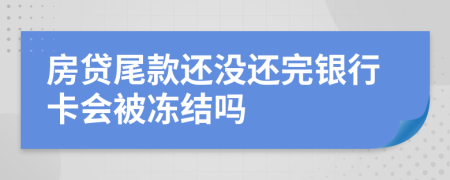 房贷尾款还没还完银行卡会被冻结吗