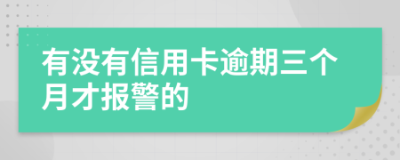 有没有信用卡逾期三个月才报警的