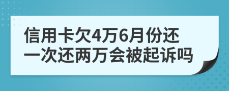 信用卡欠4万6月份还一次还两万会被起诉吗