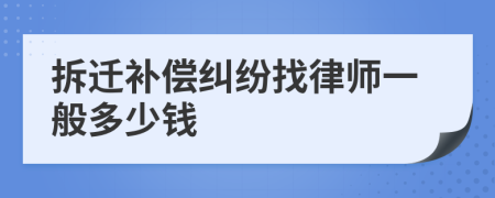 拆迁补偿纠纷找律师一般多少钱