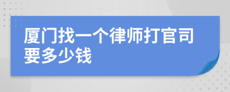 厦门找一个律师打官司要多少钱