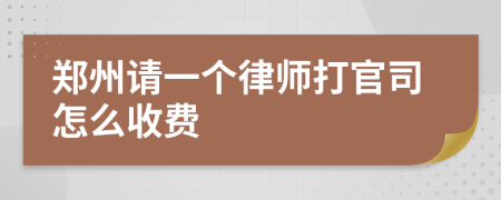 郑州请一个律师打官司怎么收费