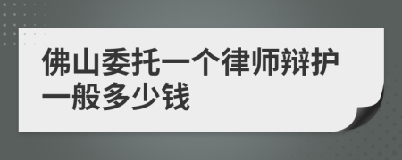 佛山委托一个律师辩护一般多少钱